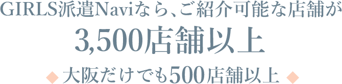 GIRLS派遣Naviなら、ご紹介可能な店舗が3,500店舗以上 大阪だけでも500店舗以上